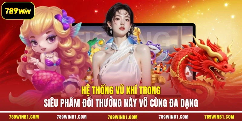 Hệ thống vũ khí trong siêu phẩm đổi thưởng này vô cùng đa dạng